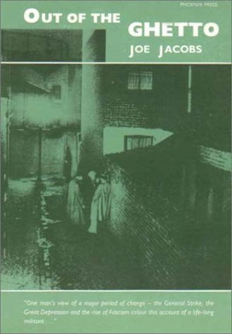 Out of the Ghetto: My Youth in the East End, Communism and Fascism, 1913-39 by Joe Jacobs